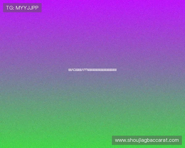 使用AG在线注册APP实现高效登录，提升你的在线娱乐体验技巧